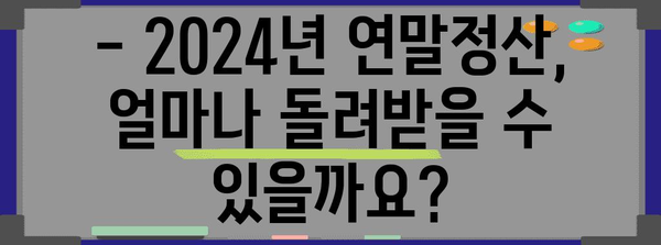 2024 연말정산, 미리 계산해보세요! | 모의계산, 환급 예상 금액, 절세 팁