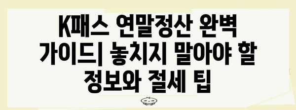 k패스 연말정산 완벽 가이드| 놓치지 말아야 할 정보와 절세 팁 | 연말정산, 소득공제, 세금 환급, k패스