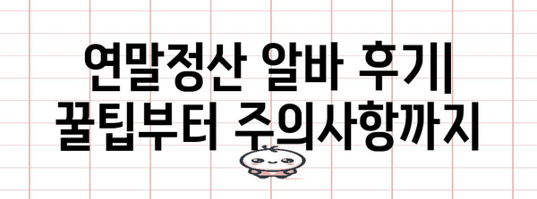 연말정산 알바 후기| 꿀팁부터 주의사항까지 | 알바, 세금, 연말정산, 경험 공유