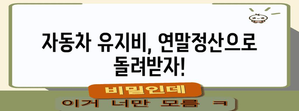 연말정산 차량유지비 절세 가이드| 놓치지 말아야 할 꿀팁 총정리 | 자동차, 세금, 연말정산, 절세