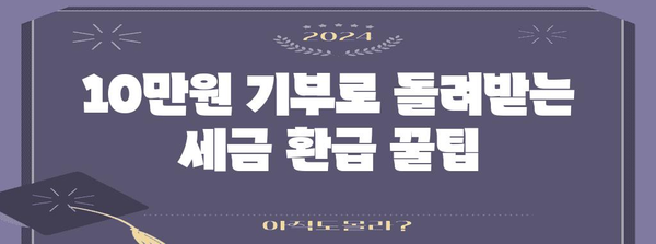 연말정산 기부금 10만원으로 절세 혜택 최대 활용하기 | 기부금 공제, 세금 환급, 연말정산 가이드