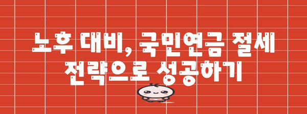 국민연금 적게 내고 많이 받는 노후 절세 전략