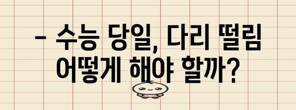 수능 다리떨기, 괜찮을까? | 불안감 해소, 집중력 향상, 효과적인 대처법