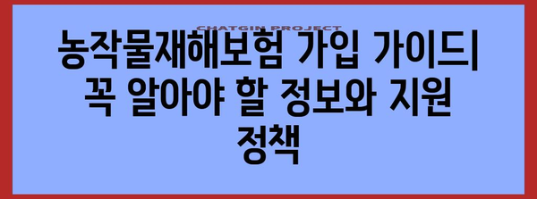 농작물재해보험 가입 가이드| 꼭 알아야 할 정보와 지원 정책 | 농업 보험, 재해 보상, 지원금, 보험료