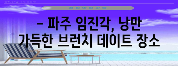 파주 임진각 낭만 브런치 추천 | 경치를 즐기며 맛집 탐방