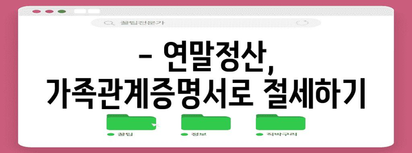 연말정산 등본 가족관계증명서 활용 가이드 | 연말정산, 가족관계증명서, 소득공제, 세금 팁
