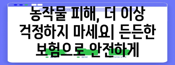 농작물재해보험 가입 가이드| 꼭 알아야 할 정보와 지원 정책 | 농업 보험, 재해 보상, 지원금, 보험료