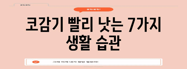 코감기 퇴치 7가지 팁 | 빠르고 효과적인 회복 비결