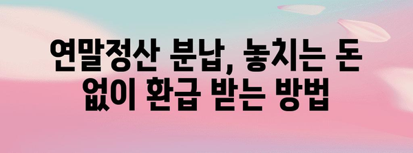 연말정산 분납, 이렇게 하면 놓치는 돈 없이 성공한다! | 연말정산, 분납, 절세 팁, 환급
