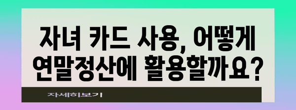 연말정산 자녀 카드 사용 내역 확인 및 소득공제 꿀팁 | 카드 사용 내역, 소득 공제, 연말 정산, 자녀
