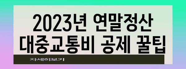 2023년 연말정산, 대중교통비 최대로 공제받는 방법 | 연말정산, 대중교통비, 공제, 절세 팁