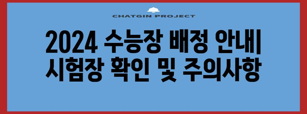 2024 수능장 배정 안내| 시험장 확인 및 주의사항 | 수능, 시험장, 배정, 안내, 주의사항