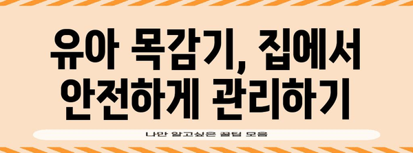 유아 목감기 신속 완화법 | 부모님을 위한 실용적인 노하우