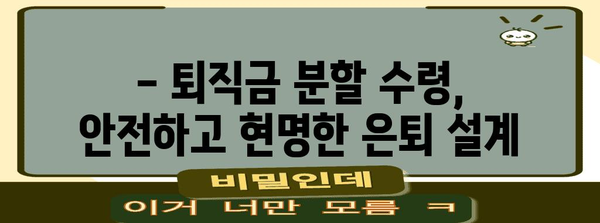 퇴직금 분할 수령 옵션 | 똑똑하게 선택하고 안전한 은퇴 생활