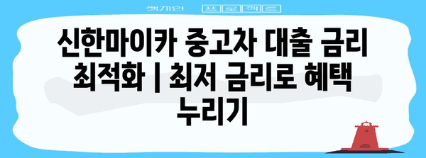 신한마이카 중고차 대출 금리 최적화 | 최저 금리로 혜택 누리기