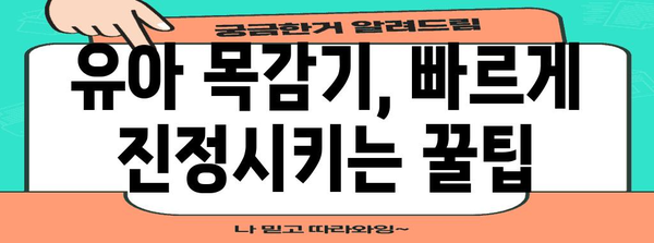 유아 목감기 신속 완화법 | 부모님을 위한 실용적인 노하우