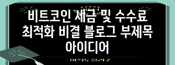 비트코인 세금 및 수수료 최적화 비결