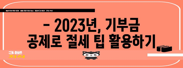 2023년 연말정산 기부금 공제 한도 총정리 | 기부금 종류별 공제율, 최대 공제 가능 금액, 절세 팁