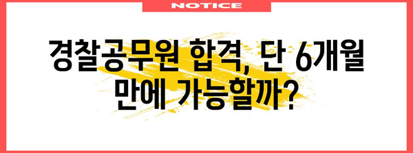 6개월 집중공부로 경찰공무원 합격! 필수과목 정복 전략 공개