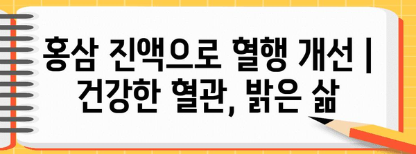 홍삼 진액으로 혈행 개선 | 건강한 혈관, 밝은 삶