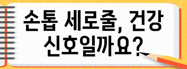 손톱 건강 관리 가이드 | 세로줄과 검은줄 제거 방법