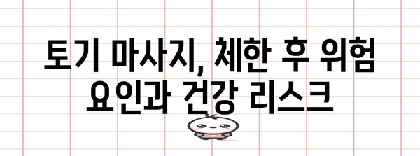 체한 후 토기 마사지 주의사항 | 위험 요인과 건강 리스크
