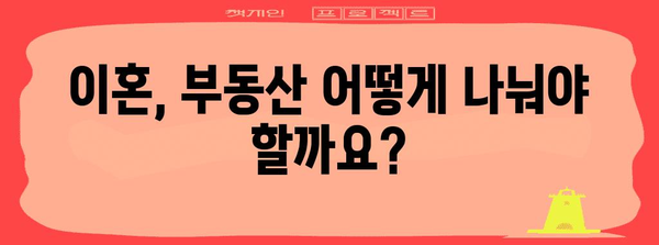 이혼 시 부동산 자산 대응 가이드 | 전문 변호사의 조언