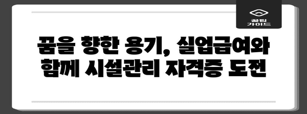실업급여로 시설관리 자격증 취득 | 꿈의 일자리로 향한 기회