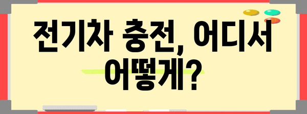 자동차 충전소 종류와 위치 찾기 가이드 | 전기차 운전의 필수 정보