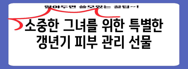 갱년기 피부 관리의 보석 | 특별 선물 가이드