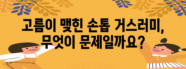 손톱 거스러미 염증과 고름의 정체성, 원인과 치료법