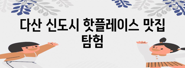 다산 맛집 & 쇼핑 데이트 코스 추천