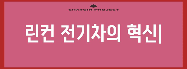 전기차 혁명의 선구자 | 린컨의 기술과 미래적 비전