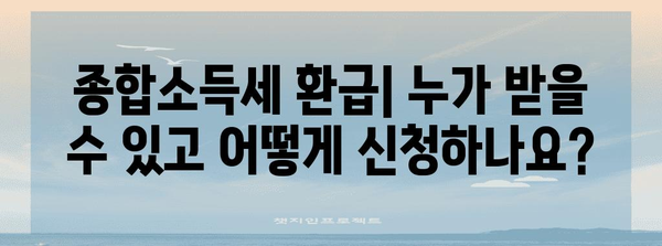 종합소득세 환급 | 누가 받을 수 있고 어떻게 신청하나요?
