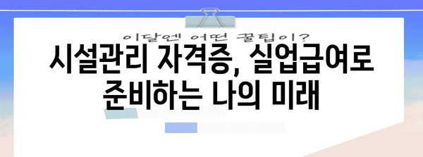실업급여로 시설관리 자격증 취득 | 꿈의 일자리로 향한 기회