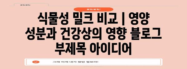 식물성 밀크 비교 | 영양 성분과 건강상의 영향